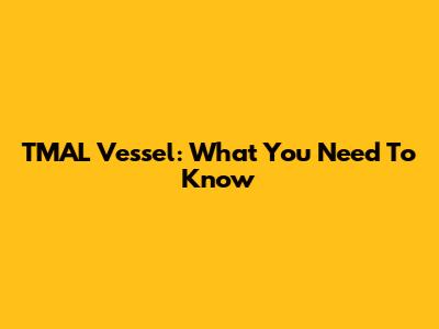 TMAL Vessel: What You Need To Know