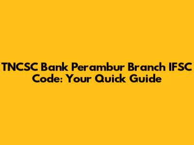 TNCSC Bank Perambur Branch IFSC Code: Your Quick Guide