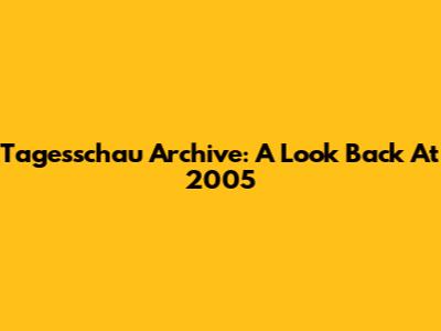 Tagesschau Archive: A Look Back At 2005
