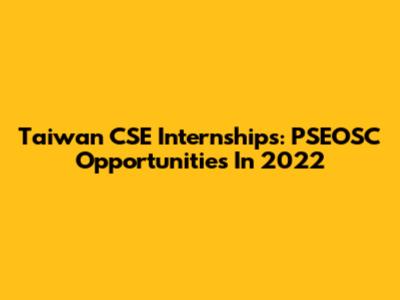 Taiwan CSE Internships: PSEOSC Opportunities In 2022