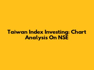 Taiwan Index Investing: Chart Analysis On NSE