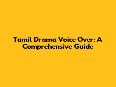 Tamil Drama Voice Over: A Comprehensive Guide