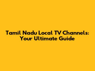 Tamil Nadu Local TV Channels: Your Ultimate Guide