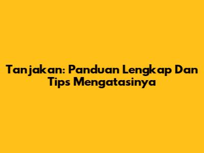 Tanjakan: Panduan Lengkap Dan Tips Mengatasinya