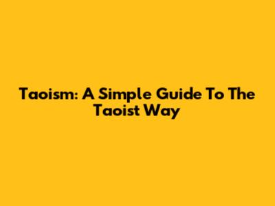 Taoism: A Simple Guide To The Taoist Way