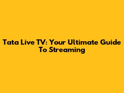 Tata Live TV: Your Ultimate Guide To Streaming