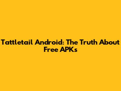 Tattletail Android: The Truth About Free APKs