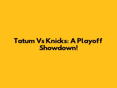 Tatum Vs Knicks: A Playoff Showdown!