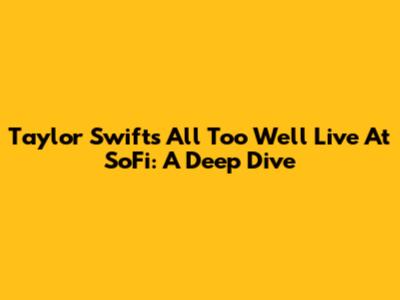 Taylor Swift's "All Too Well" Live At SoFi: A Deep Dive