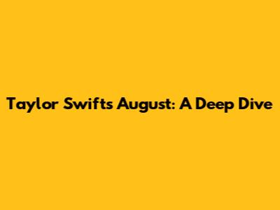 Taylor Swift's 'August': A Deep Dive