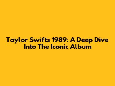 Taylor Swift's 1989: A Deep Dive Into The Iconic Album