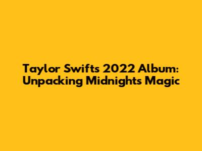 Taylor Swift's 2022 Album: Unpacking Midnights' Magic