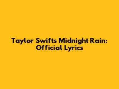 Taylor Swift's Midnight Rain: Official Lyrics