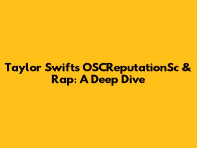 Taylor Swift's OSCReputationSc & Rap: A Deep Dive