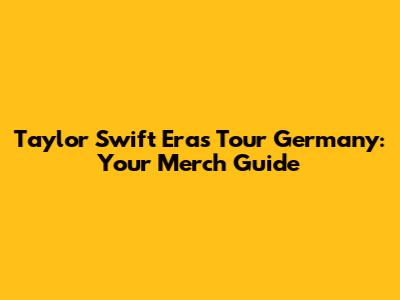 Taylor Swift Eras Tour Germany: Your Merch Guide