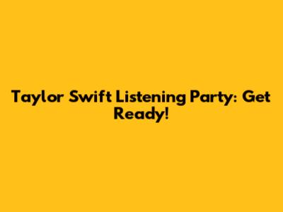 Taylor Swift Listening Party: Get Ready!