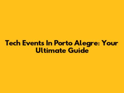 Tech Events In Porto Alegre: Your Ultimate Guide