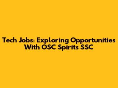 Tech Jobs: Exploring Opportunities With OSC Spirits SSC