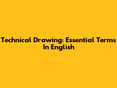 Technical Drawing: Essential Terms In English
