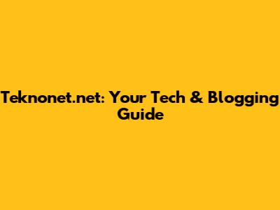 Teknonet.net: Your Tech & Blogging Guide