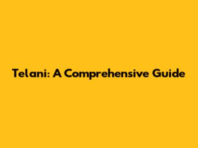 Telani: A Comprehensive Guide