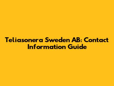 Teliasonera Sweden AB: Contact Information Guide
