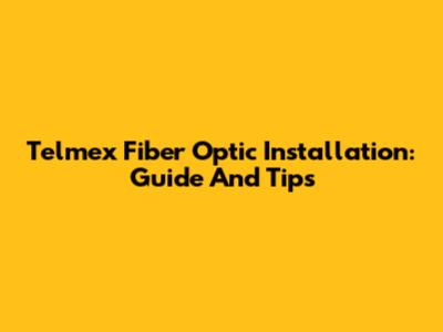 Telmex Fiber Optic Installation: Guide And Tips