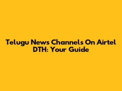 Telugu News Channels On Airtel DTH: Your Guide