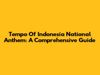 Tempo Of Indonesia National Anthem: A Comprehensive Guide