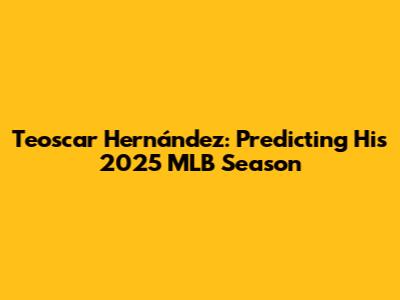 Teoscar Hernández: Predicting His 2025 MLB Season