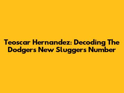 Teoscar Hernandez: Decoding The Dodgers' New Slugger's Number