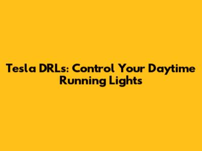 Tesla DRLs: Control Your Daytime Running Lights