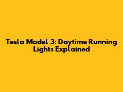Tesla Model 3: Daytime Running Lights Explained