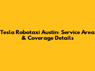 Tesla Robotaxi Austin: Service Area & Coverage Details