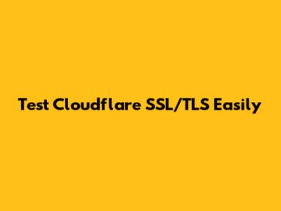 Test Cloudflare SSL/TLS Easily