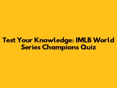 Test Your Knowledge: IMLB World Series Champions Quiz