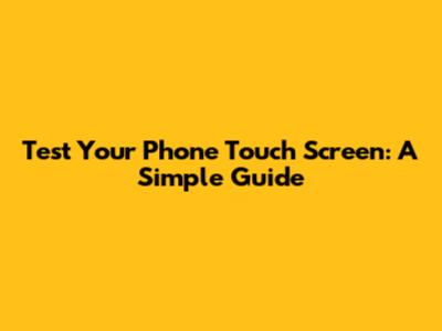 Test Your Phone Touch Screen: A Simple Guide