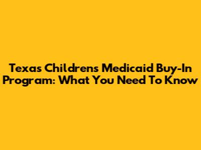 Texas Children's Medicaid Buy-In Program: What You Need To Know
