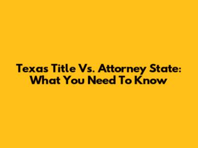 Texas Title Vs. Attorney State: What You Need To Know