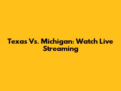 Texas Vs. Michigan: Watch Live Streaming