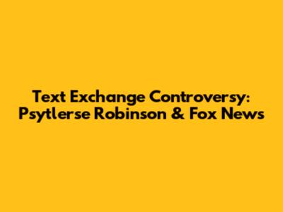 Text Exchange Controversy: Psytlerse Robinson & Fox News
