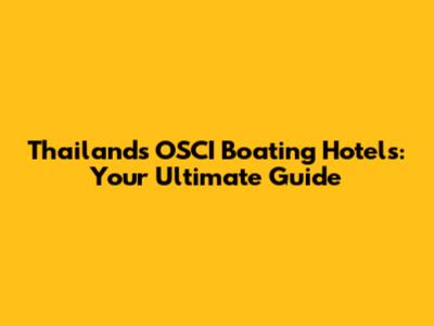 Thailand's OSCI Boating Hotels: Your Ultimate Guide