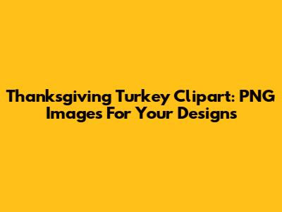 Thanksgiving Turkey Clipart: PNG Images For Your Designs