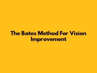The Bates Method For Vision Improvement