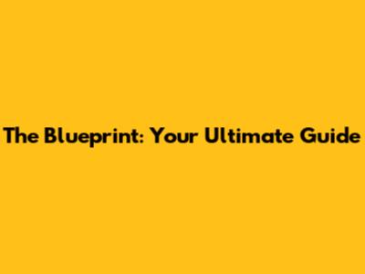 The Blueprint: Your Ultimate Guide