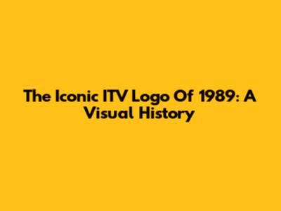 The Iconic ITV Logo Of 1989: A Visual History