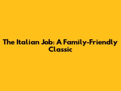 The Italian Job: A Family-Friendly Classic