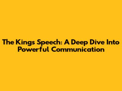 The King's Speech: A Deep Dive Into Powerful Communication