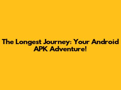 The Longest Journey: Your Android APK Adventure!