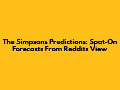 The Simpsons Predictions: Spot-On Forecasts From Reddit's View